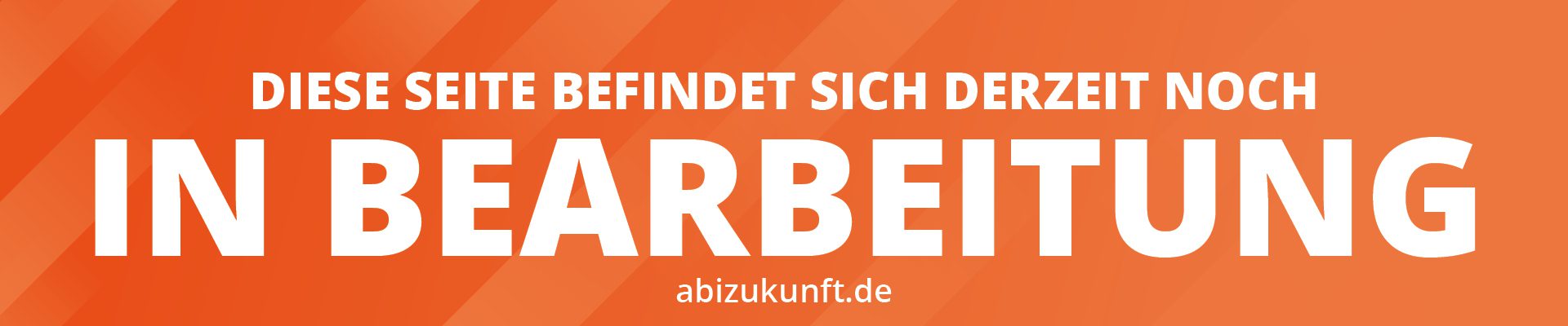 Orangefarbenes Banner mit der Aufschrift Diese Seite befindet sich derzeit noch in Bearbeitung und abizukunft.de